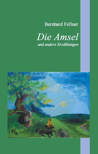 Die Amsel und andere Erzählungen - Bernhard Fellner
