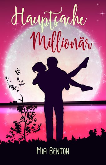 Hauptsache Millionär: Romantische Komödie - Mia Benton, Alica H. White