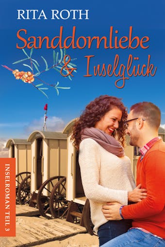 Sanddornliebe & Inselglück: Ein Norderney-Liebesroman - Rita Roth