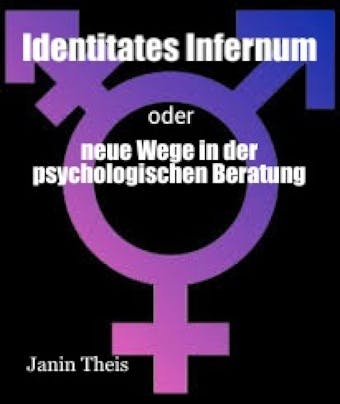 Identitates Infernum - neue Wege in der psychologischen Beratung: Transgender Beratung - Janin Theis