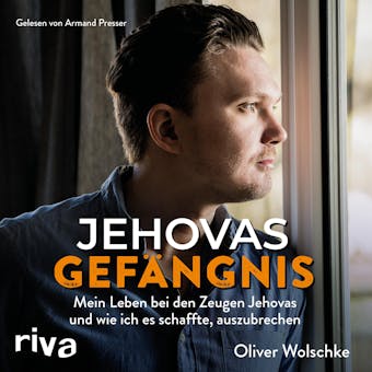 Jehovas Gefängnis: Mein Leben bei den Zeugen Jehovas und wie ich es schaffte, auszubrechen - Oliver Wolschke