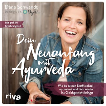 Dein Neuanfang mit Ayurveda: Wie du deinen Stoffwechsel optimierst und dich wieder ins Gleichgewicht bringst - Dana Schwandt