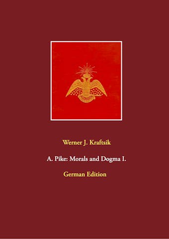 A. Pike: Morals and Dogma I. - Werner J. Kraftsik