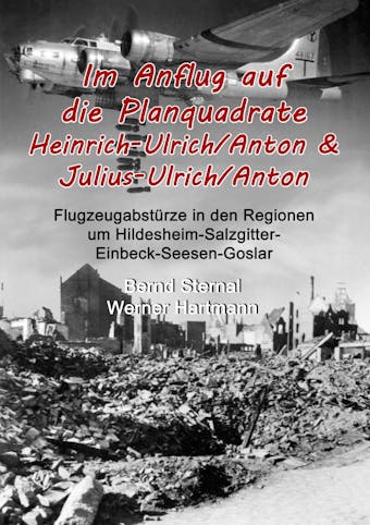 Im Anflug auf die Planquadrate Heinrich-Ulrich/Anton & Julius-Ulrich/Anton - Bernd Sternal, Werner Hartmann