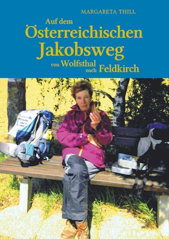 Auf dem Östereichischen Jakobsweg von Wolfsthal nach Feldkirch - Margareta Thill