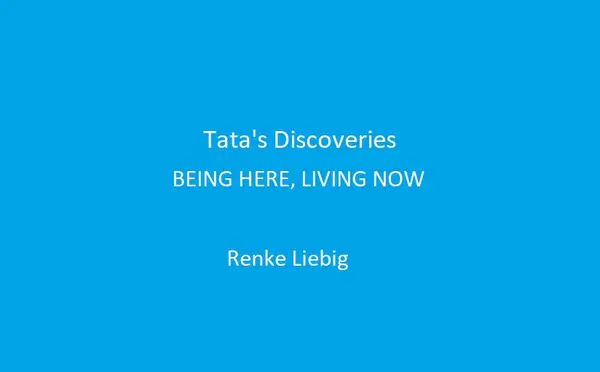 Tata's Discoveries : BEING HERE, LIVING NOW