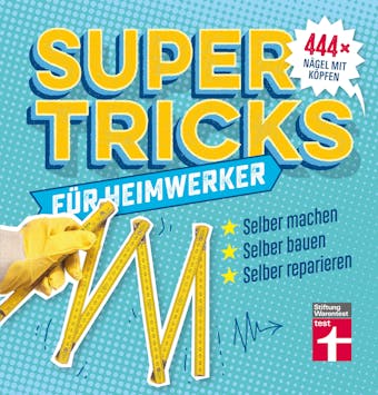 Supertricks für Heimwerker: 444 praktische Life Hacks– Renovieren, Bauen, Reparieren und Upcycling von Stiftung Warentest - Jakob Thoma