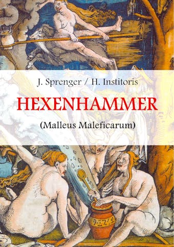 Malleus Maleficarum, das ist: Der Hexenhammer. - Jakob Sprenger, Heinrich Institoris