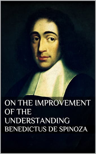 Treatise on the Emendation of the Intellect - Baruch Spinoza