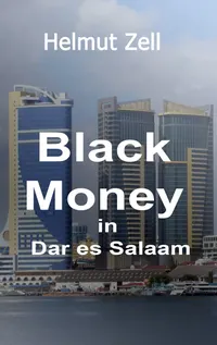 Dark Money in Dar es Salaam : A Novel about Love and Corruption