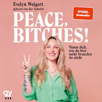 Peace, Bitches!: Nimm dich, wie du bist - mehr brauchst du nicht - Evelyn Weigert