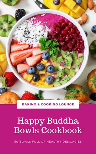 Happy Buddha Bowls Cookbook: 50 Bowls Full Of Healthy Delicacies (Happy Healthy Kitchen)