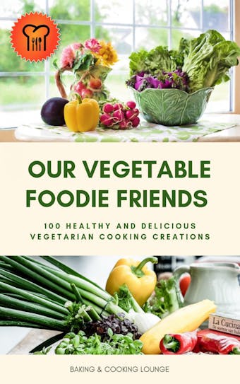 Our Vegetable Foodie Friends: 100 Healthy and Delicious Vegetarian Cooking Creations (Healthy Vegetarian Cookbook) - undefined