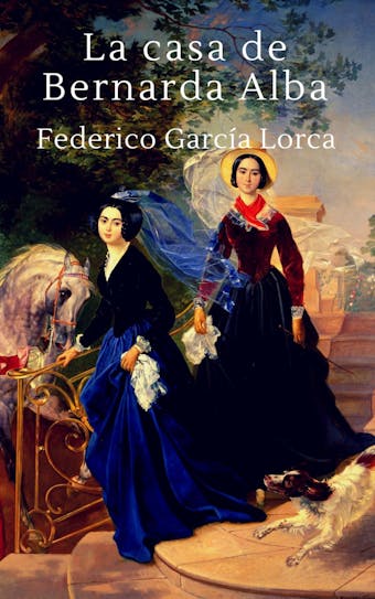 La casa de Bernarda Alba: Clásicos de la literatura - Federico García Lorca