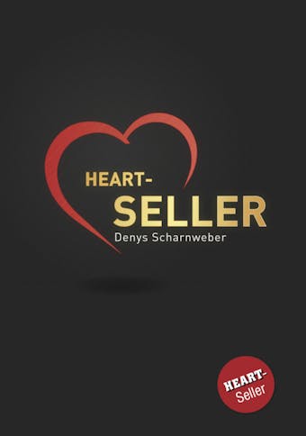Heart-Seller® – Mit der Kraft des Herzens verkaufen, führen, leben - Denys Scharnweber, Henriette Frädrich