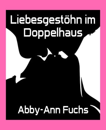 Liebesgestöhn im Doppelhaus: Liebesroman - Abby-Ann Fuchs