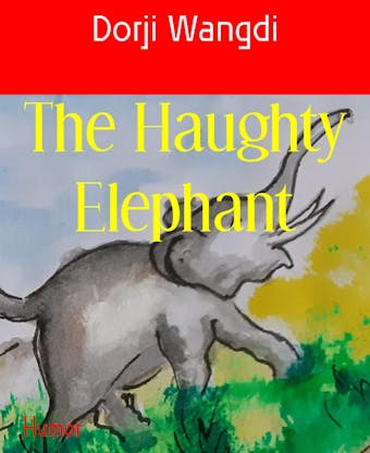 The Haughty Elephant - Dorji Wangdi