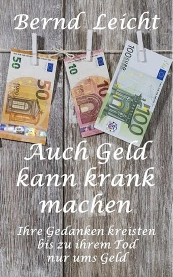 Auch Geld kann krank machen: Ihre Gedanken kreisten bis zu ihrem Tod nur um Geld - Bernd Leicht