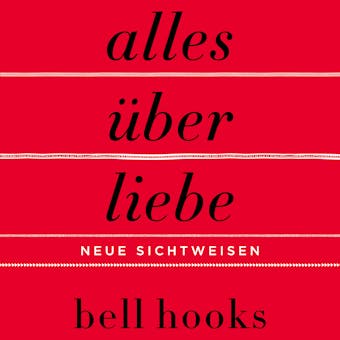 Alles Ã¼ber Liebe â€“ Neue Sichtweisen (ungekÃ¼rzt): Neue Sichtweisen - Bell hooks