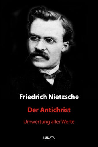 Der Antichrist: Umwertung aller Werte - Friedrich Wilhelm Nietzsche