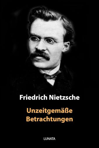 Unzeitgemäße Betrachtungen - Friedrich Wilhelm Nietzsche