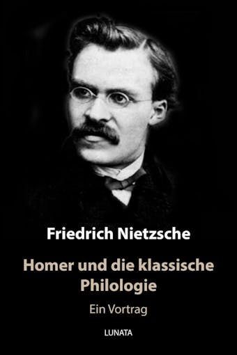 Homer und die klassische Philologie: Ein Vortrag - Friedrich Wilhelm Nietzsche