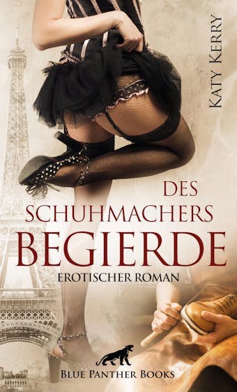 Des Schuhmachers Begierde | Erotischer Roman: Jede Sekunde seines sexuellen Lebens erliegt er ihr mehr ...