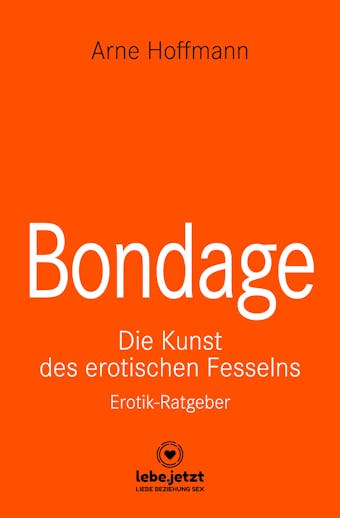 Bondage | Erotischer Ratgeber: Die Kunst des erotischen Fesselns - Arne Hoffmann