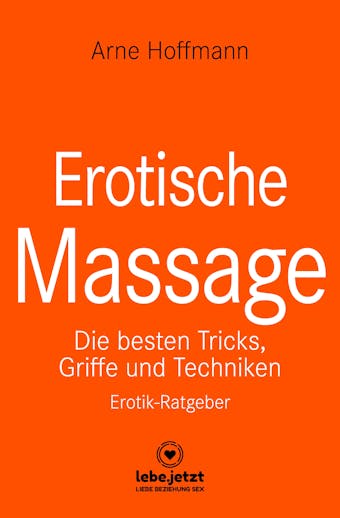 Erotische Massage | Erotischer Ratgeber: Eine sinnliche Massage kann eine der beglückendsten sexuellen Aktivitäten sein ... - Arne Hoffmann