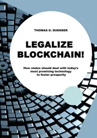 Legalize Blockchain : How states should deal with today's most promising technology to foster prosperity