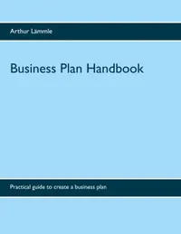 Business Plan Handbook : Practical guide to create a business plan