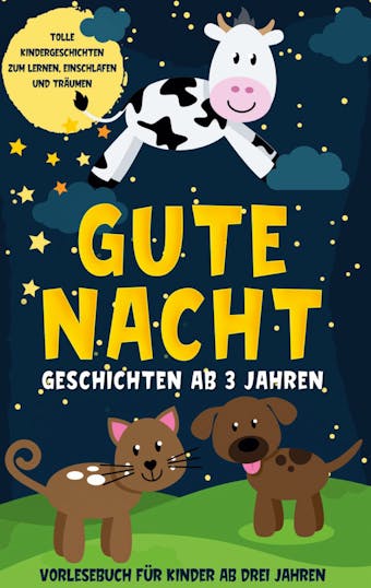 Gute Nacht Geschichten ab 3 Jahren: Tolle Kindergeschichten zum Lernen, Einschlafen und TrÃ¤umen - Vorlesebuch fÃ¼r Kinder ab drei Jahren - Lena Daenekas
