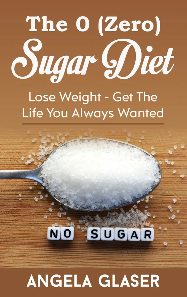 The 0 ( Zero) Sugar Diet : Lose Weight - Get The Life You Always Wanted ...