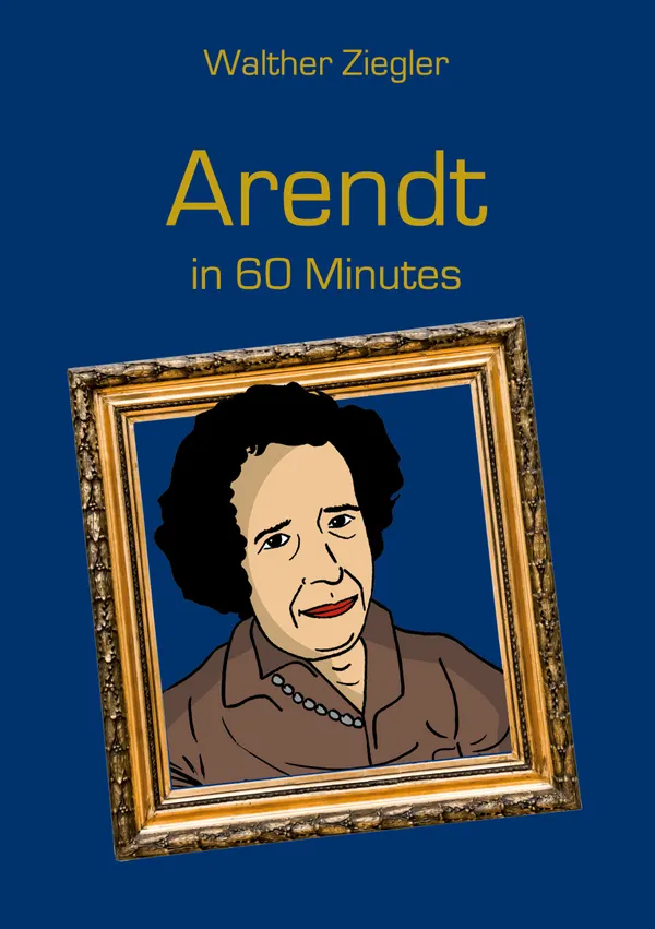 Arendt in 60 Minutes : Great Thinkers in 60 Minutes