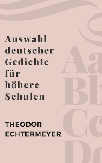 Auswahl deutscher Gedichte fÃ¼r hÃ¶here Schulen - Theodor Echtermeyer