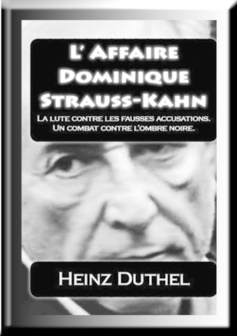 Dominique Strauss-Kahn: LA LUTE CONTRE LES FAUSSES ACCUSATIONS. UN COMBAT CONTRE L'OMBRE NOIRE. - Heinz Duthel
