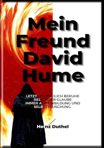 HEINZ DUTHEL: MEIN FREUND DAVID HUME: LETZTLICH FREILICH BERUHE RELIGIÖSER GLAUBE IMMER AUF EINBILDUNG UND SELBSTTÄUSCHUNG. - Heinz Duthel