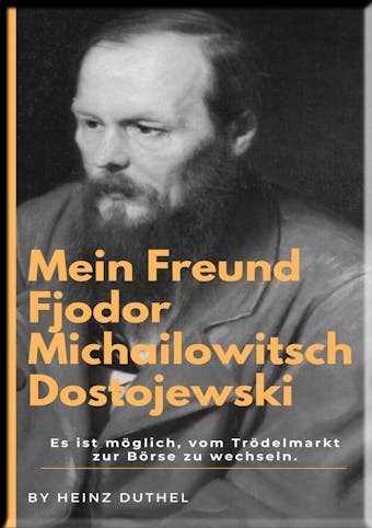 Mein Freund Fjodor Michailowitsch  Dostojewski: die Macht des Geldes - Heinz Duthel