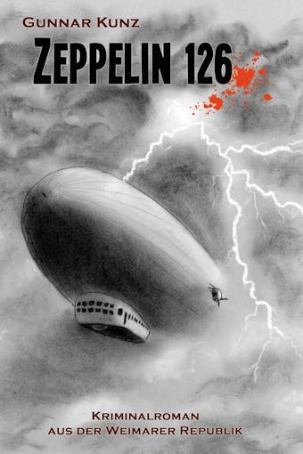 Zeppelin 126: Kriminalroman aus der Weimarer Republik - Gunnar Kunz