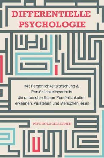 Differentielle Psychologie: Mit PersÃ¶nlichkeitsforschung und PersÃ¶nlichkeitsportraits die unterschiedlichen PersÃ¶nlichkeiten erkennen, verstehen und Menschen lesen - Psychologie Lernen