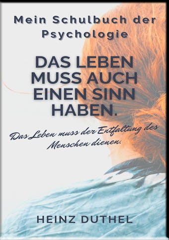 Mein Schulbuch der Psychologie: Erich Fromm Das Leben muss auch einen Sinn haben. Das Leben muss der Entfaltung des Menschen dienen. - Heinz Duthel