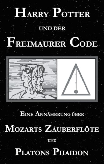 Harry Potter und der Freimaurer-Code. Eine Annäherung über Mozarts Zauberflöte und Platons Phaidon - George Cebadal