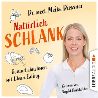 NatÃ¼rlich schlank - Gesund abnehmen mit Clean Eating (UngekÃ¼rzt) - Meike Diessner