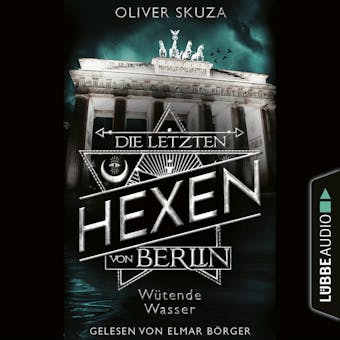 Wütende Wasser - Die letzten Hexen von Berlin, Folge 1 (Ungekürzt) - Oliver Skuza