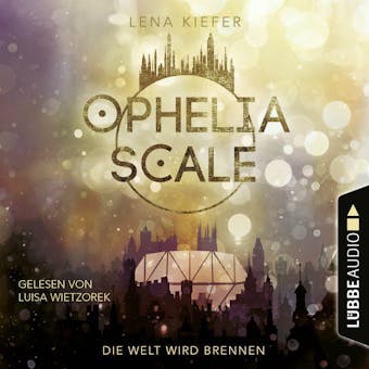 Die Welt wird brennen - Ophelia Scale, Teil 1 (Ungekürzt) - Lena Kiefer
