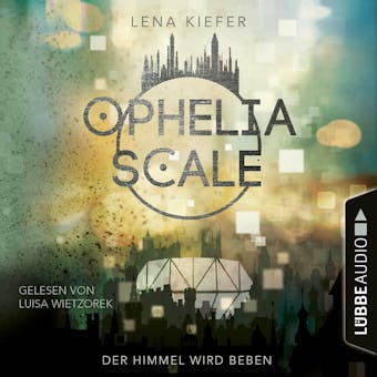 Der Himmel wird beben - Ophelia Scale, Teil 2 (UngekÃ¼rzt) - Lena Kiefer