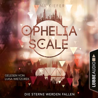 Die Sterne werden fallen - Ophelia Scale, Teil 3 (UngekÃ¼rzt) - Lena Kiefer