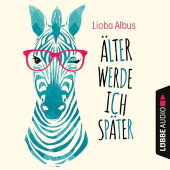 Älter werde ich später (Ungekürzt) - Lioba Albus