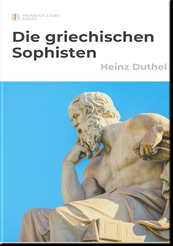 Die griechischen Sophisten: Platons Erkenntnistheorie, Formenlehre und Platon über Gott - Heinz Duthel