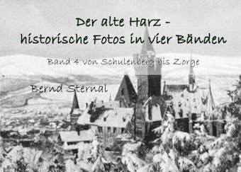 Der alte Harz - historische Fotos in vier Bänden - Bernd Sternal